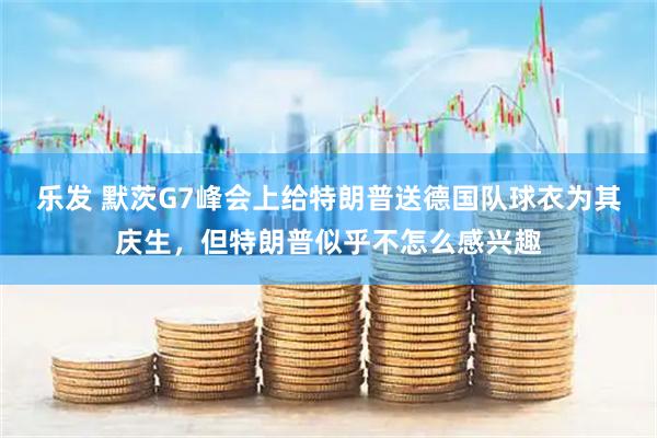 乐发 默茨G7峰会上给特朗普送德国队球衣为其庆生，但特朗普似乎不怎么感兴趣